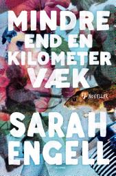 Icon image Mindre end en kilometer væk: Noveller, Bind 0