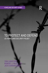 Icon image To Protect and Defend: US Homeland Security Policy