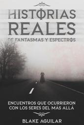 Icon image Historias Reales de Fantasmas y Espectros: Encuentros que Ocurrieron con los Seres del más Allá
