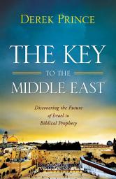 Icon image The Key to the Middle East: Discovering the Future of Israel in Biblical Prophecy