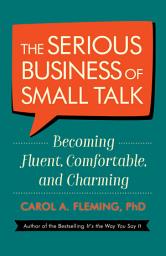 Icon image The Serious Business of Small Talk: Becoming Fluent, Comfortable, and Charming