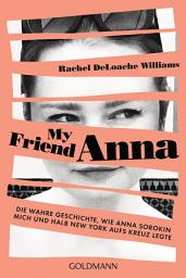 Icon image My friend Anna: Die wahre Geschichte, wie Anna Sorokin mich und halb New York aufs Kreuz legte