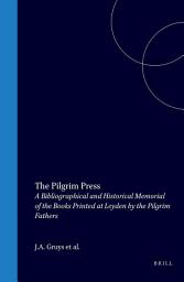Icon image The Pilgrim Press: A Bibliographical and Historical Memorial of the Books Printed at Leyden by the Pilgrim Fathers