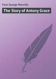Icon image The Story of Antony Grace