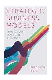 Icon image Strategic Business Models: Idealism and Realism in Strategy
