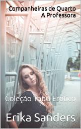 Icon image Companheiras de Quarto: A Professora: Coleção Tabu Erótico 21