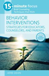 Icon image 15-Minute Focus: Behavior Interventions: Strategies for Educators, Counselors, and Parents: Brief Counseling Techniques that Work