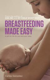 Icon image Breastfeeding Made Easy: A Gift for Life for You and Your Baby