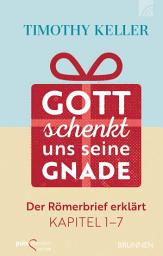 Icon image Gott schenkt uns seine Gnade: Der Römerbrief erklärt Kapitel 1-7, Ausgabe 2