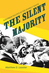 Icon image The Silent Majority: Suburban Politics in the Sunbelt South
