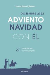 Icon image Adviento-Navidad 2022, con Él: Diciembre 2022. 31 meditaciones con el Evangelio