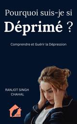 Icon image Pourquoi suis-je si Déprimé ? : Comprendre et Guérir la Dépression
