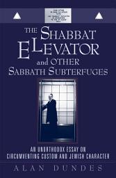 Icon image The Shabbat Elevator and other Sabbath Subterfuges: An Unorthodox Essay on Circumventing Custom and Jewish Character