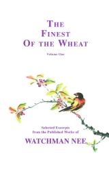 Icon image The Finest of the Wheat, vol 1: Selected Excerpts from the Published Works of Watchman Nee