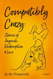 Icon image Compatibly Crazy: Stories of Anguish, Redemption, & Love