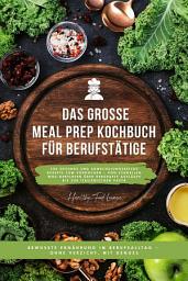 Icon image Das große Meal Prep Kochbuch für Berufstätige: 500 gesunde und abwechslungsreiche Rezepte zum Vorkochen – von schnellen Wok-Gerichten über herzhafte Aufläufe bis zur italienischen Pasta: Meal Prep für eine bewusste Ernährung im Berufsalltag – ohne Verzicht, mit Genuss