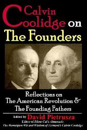 Icon image Calvin Coolidge on the Founders: Reflections on the American Revolution and the Founding Fathers