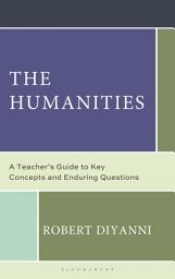 Icon image The Humanities: A Teacher's Guide to Key Concepts and Enduring Questions