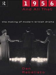 Icon image 1956 and All That: The Making of Modern British Drama