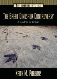 Icon image The Great Dinosaur Controversy: A Guide to the Debates