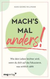 Icon image Mach's mal anders!: Wie dein Leben leichter wird, wenn du dich auf das fokussierst, was wirklich zählt. Mehr Einfachheit, Gelassenheit und weniger Stress im Alltag durch Fokussieren