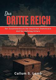 Icon image Das Dritte Reich: Der Zusammenbruch Der Deutschen Demokratie Und Der Aufstieg Hitlers