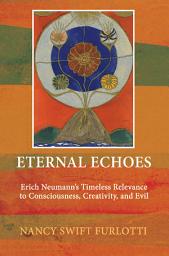 Icon image Eternal Echoes: Erich Neumann’s Timeless Relevance to Consciousness, Creativity, and Evil