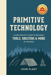 Icon image Primitive Technology: A Survivalist's Guide to Building Tools, Shelters, and More in the Wild
