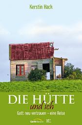 Icon image Die Hütte und ich: Gott neu vertrauen - eine Reise