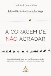 Icon image A coragem de não agradar: Como a filosofia pode ajudar você a se libertar da opinião dos outros, superar suas limitações e se tornar a pessoa que deseja