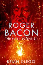 Icon image Roger Bacon: The First Scientist