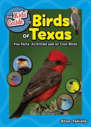 Icon image The Kids' Guide to Birds of Texas: Fun Facts, Activities and 90 Cool Birds