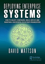 Icon image Deploying Enterprise Systems: How to Select, Configure, Build, Deploy, and Maintain a Successful ES in Your Organization