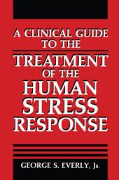 Icon image A Clinical Guide to the Treatment of the Human Stress Response