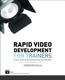 Icon image Rapid Video Development for Trainers: How to Create Learning Videos Fast and Affordably