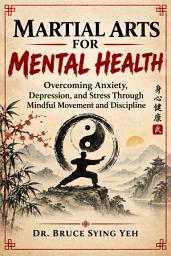 Icon image Martial Arts for Mental Health: Overcoming Anxiety, Depression, and Stress Through Mindful Movement and Discipline