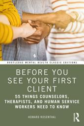 Icon image Before You See Your First Client: 55 Things Counselors, Therapists, and Human Service Workers Need to Know