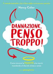Icon image Dannazione, penso troppo!: Come trovare la felicità che meriti mandando al diavolo stress e ansia