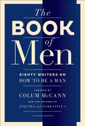 Icon image The Book of Men: Eighty Writers on How to Be a Man