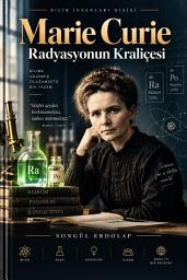 Icon image Marie Curie: Radyasyonun Kraliçesi: Tarihsel Arka Plan, Temel Kavramlar ve Derinlemesine Analiz Rehberi