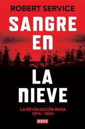 Icon image Sangre en la nieve: La Revolución rusa 1914 - 1924