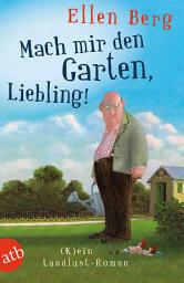 Icon image Mach mir den Garten, Liebling!: (K)ein Landlust-Roman