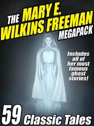 Icon image The Mary E. Wilkins Freeman Megapack: 59 Classic Stories