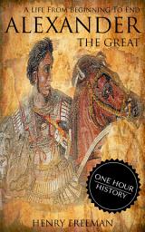 Icon image Alexander The Great: A History From Beginning To End