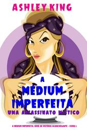 Icon image A Médium Imperfeita: Uma Assassinato Místico (A Médium Imperfeita: Série de Mistério Aconchegante — Livro 2)