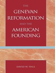 Icon image The Genevan Reformation and the American Founding