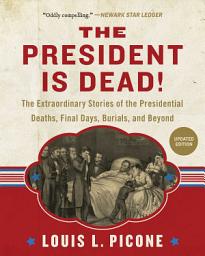Icon image The President Is Dead!: The Extraordinary Stories of Presidential Deaths, Final Days, Burials, and Beyond (Updated Edition)