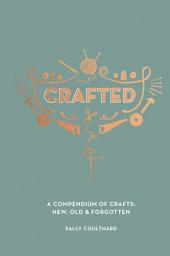 Icon image Crafted: A Compendium of Crafts: New, Old and Forgotten