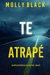 Icon image Te atrapé (Una novela de suspense del FBI de Rylie Wolf - Libro dos)