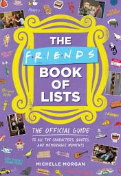 Icon image The Friends Book of Lists: The Official Guide to All the Characters, Quotes, and Memorable Moments